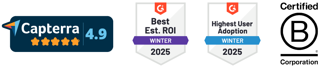 Capterra 4.9 rating, G2 Best Est. ROI Winter 2025, G2 Highest User Adoption Winter 2025, Certified B Corporation